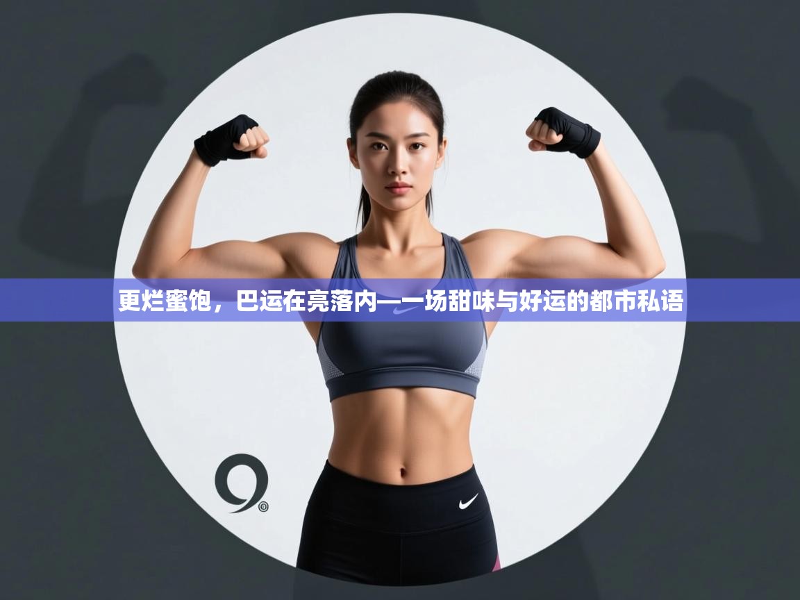 乐视体育在线直播观看-更烂蜜饱,巴运在亮落内—一场甜味与好运的都市私语 第4张