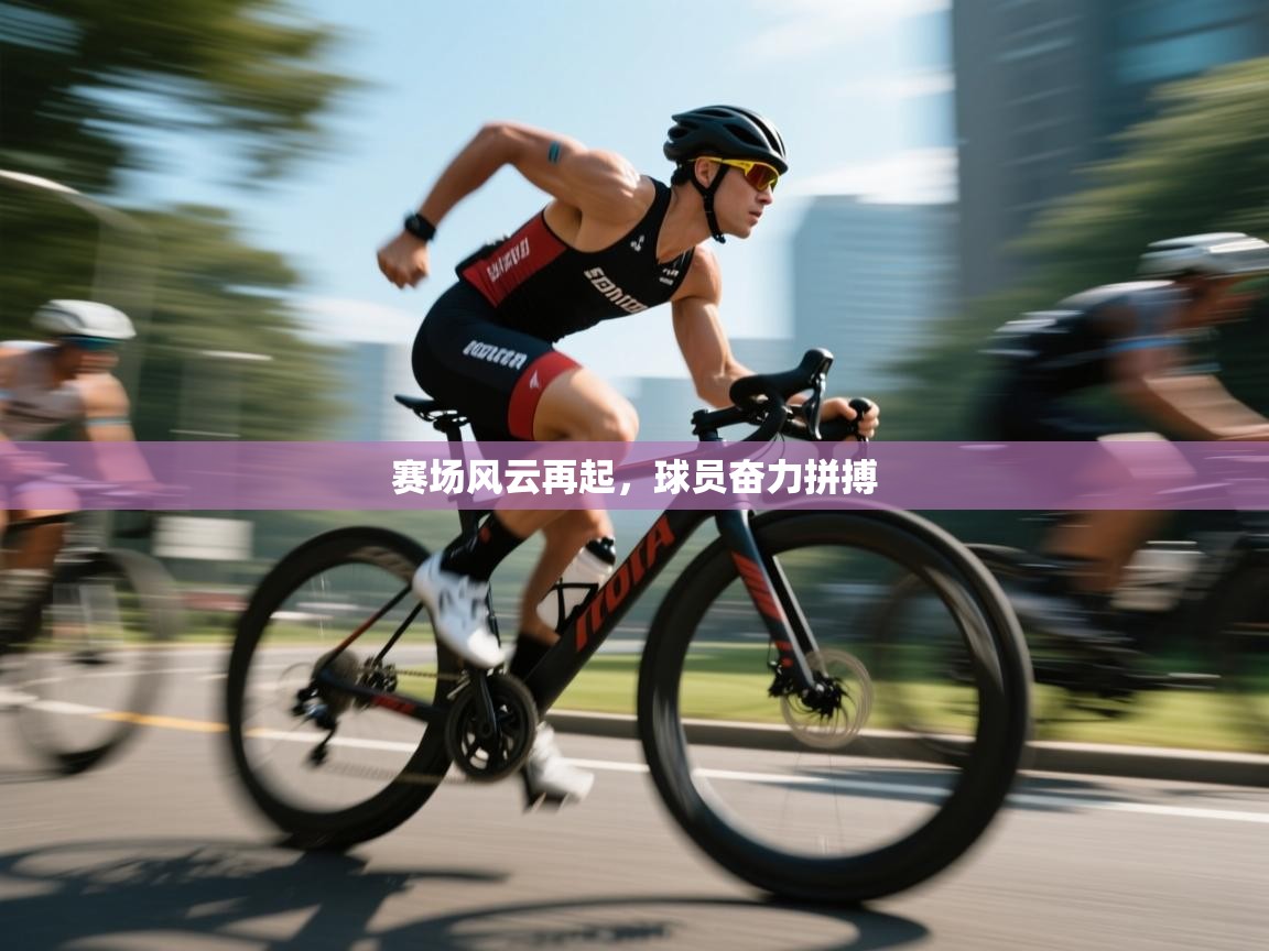 乐动体育官方-赛场风云再起，球员奋力拼搏  第4张